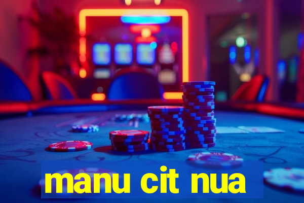 manu cit nua